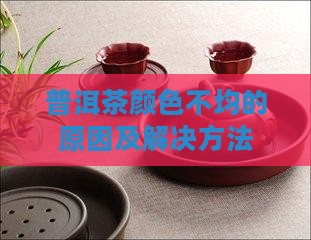 普洱茶有色差怎么办