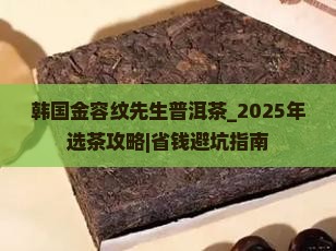 韩国金容纹先生普洱茶