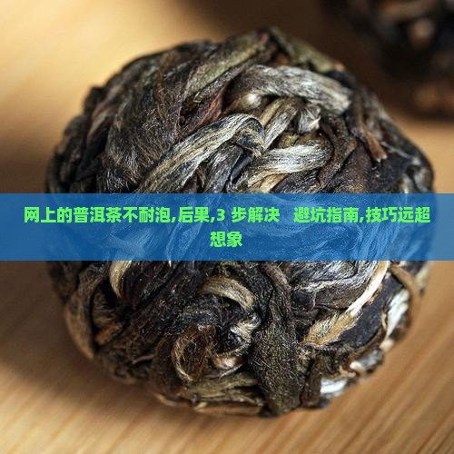 网上的普洱茶不耐泡