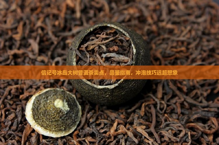 信记号冰岛大树普洱茶卖点