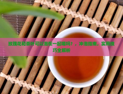 玫瑰花和茶叶可以泡在一起喝吗