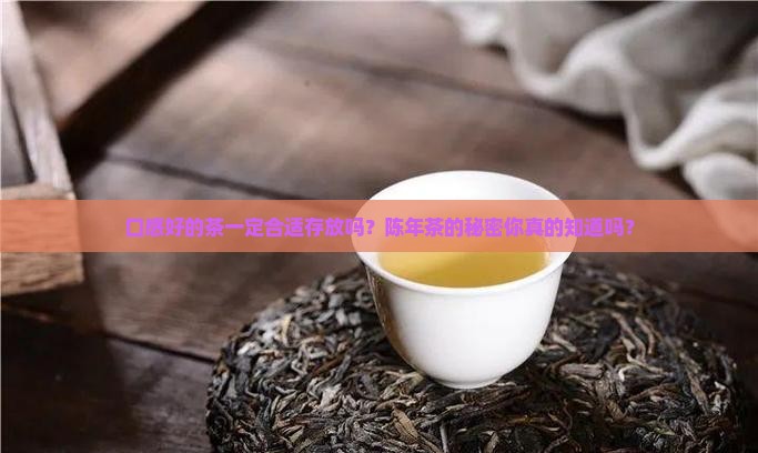 口感好的茶一定合适存放吗