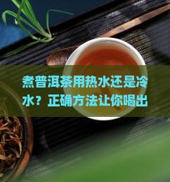 煮普洱茶用热水还是冷水