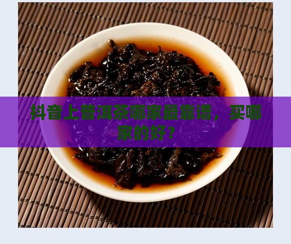 抖音上普洱茶哪家最靠谱