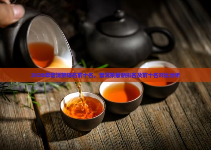 2020年普洱茶排名前十名 2020年普洱茶排名前十名