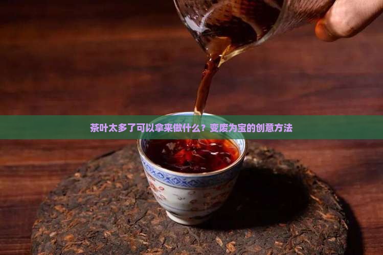 茶叶太多了可以拿来做什么