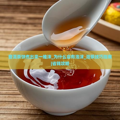 普洱茶饼煮出来一堆沫