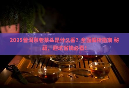普洱茶老茶头是什么香