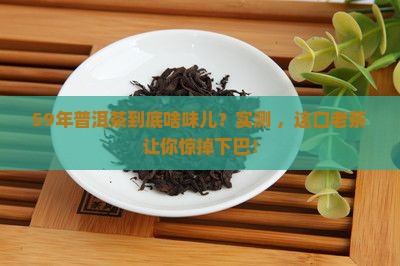 59年的普洱茶口感怎样