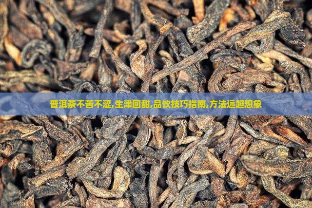 普洱茶不苦不涩有生津有回甜