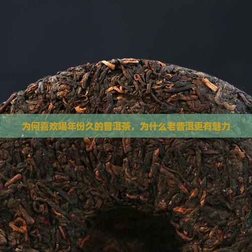 为何喜欢喝年份久的普洱茶