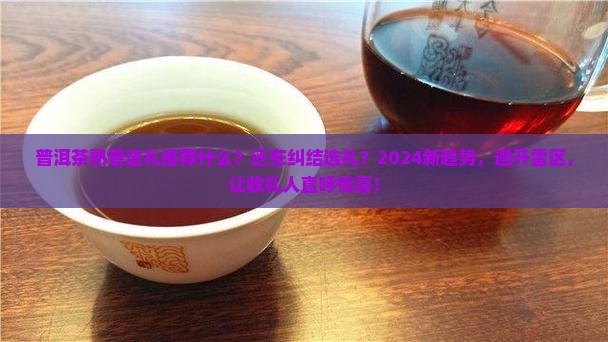 普洱茶熟普送礼推荐什么