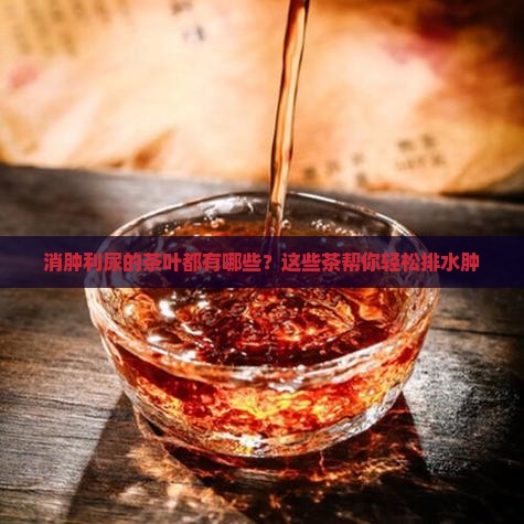 消肿利尿的茶叶都有哪些