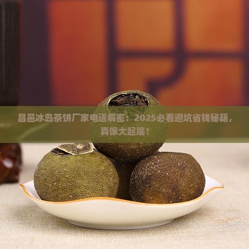 昌邑冰岛茶饼厂家电话 昌邑冰岛茶饼厂家电话