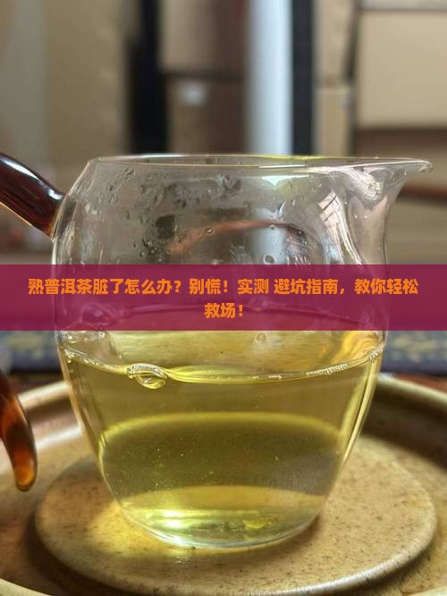 熟普洱茶脏了怎么办 熟普洱茶脏了怎么办