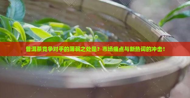 普洱茶竞争对手的薄弱之处是