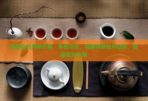 极品白牡丹茶价格