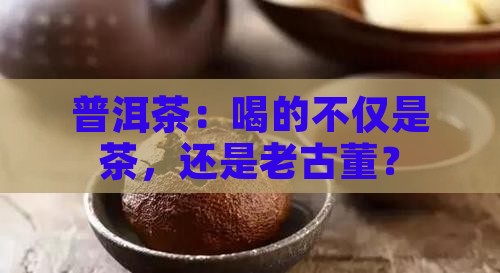 普洱茶是饮料还是文物