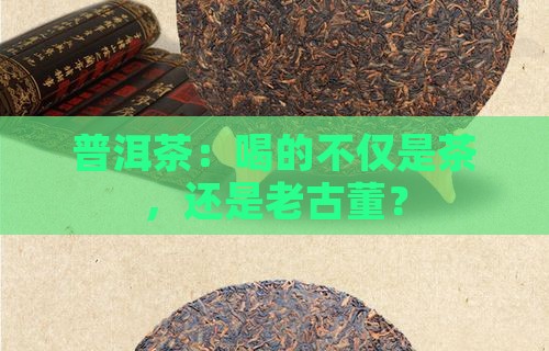 普洱茶是饮料还是文物
