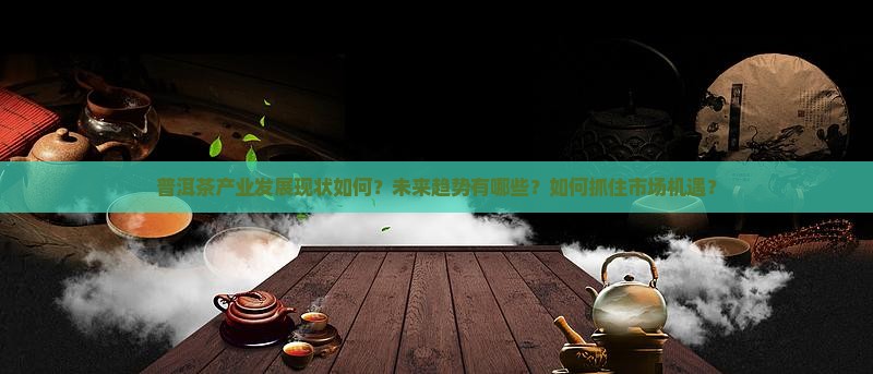 社会调查普洱茶产业发展