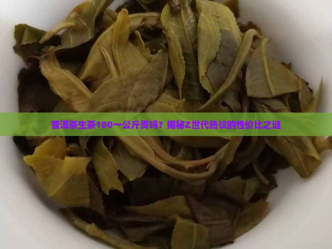 普洱茶生茶100一公斤贵吗