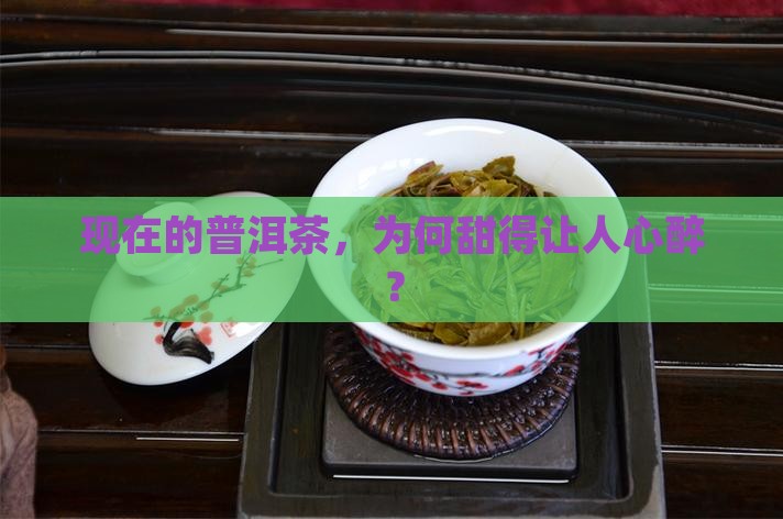 现在的普洱茶越做越甜