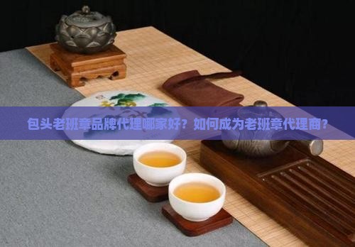包头老班章品牌代理