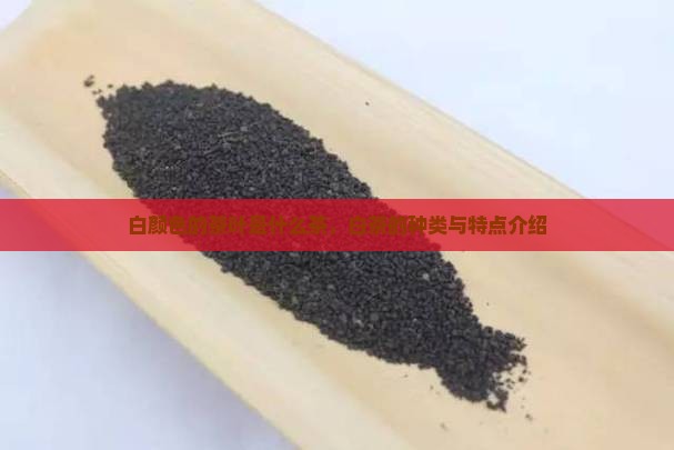 白颜色的茶叶是什么茶 白颜色的茶叶是什么茶