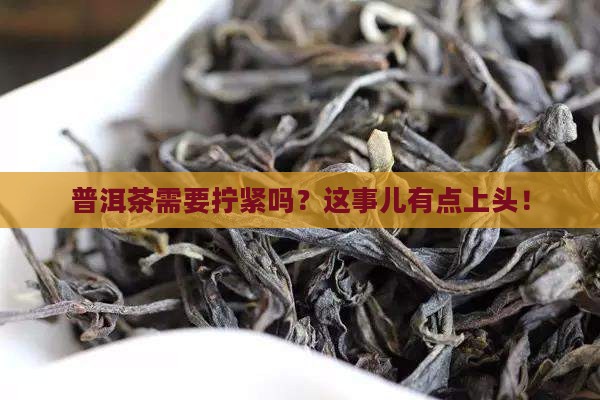 普洱茶需要拧紧吗
