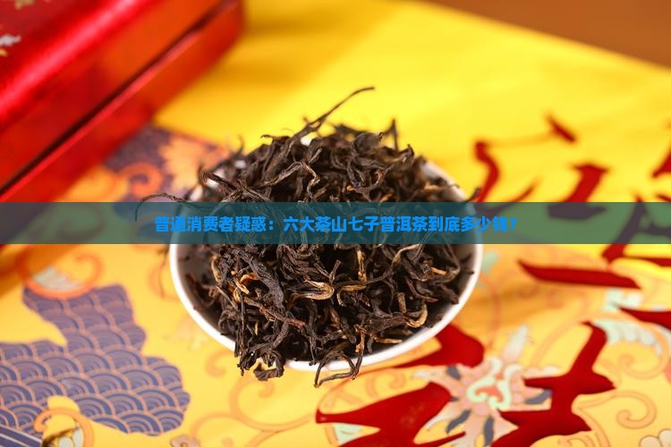 六大茶山七子普洱茶价格 六大茶山七子普洱茶价格