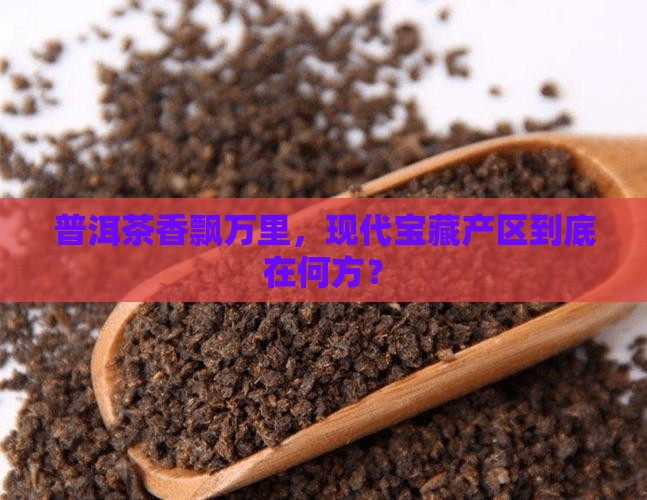 现代著名普洱茶产区是那里