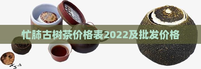 忙肺古树茶的价格表2022