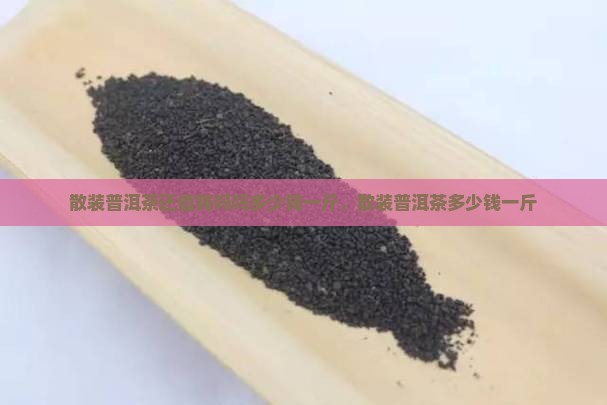 散装普洱茶还值钱吗吗多少钱