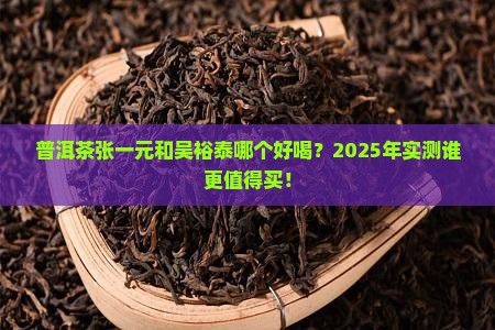 普洱茶张一元和吴裕泰哪个好喝