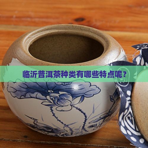临沂普洱茶种类有哪些特点