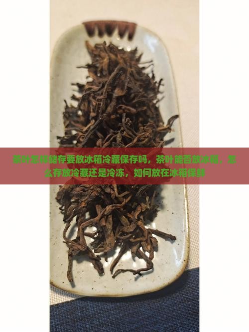 茶叶怎样储存要放冰箱冷藏保存吗