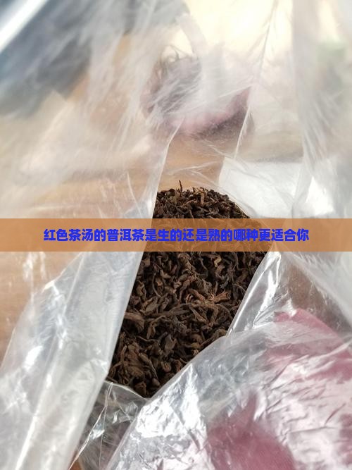 红色茶汤的普洱茶是生的还是熟的哪种更适合你