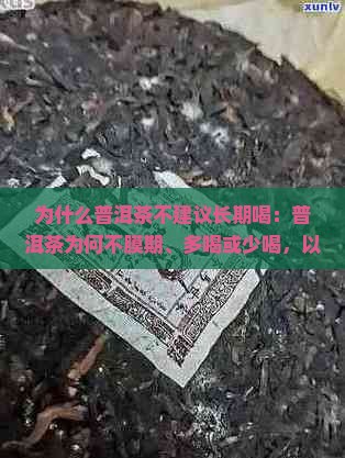 为什么普洱茶不建议长期喝：普洱茶为何不膜期、多喝或少喝，以及不宜久泡的原因探究