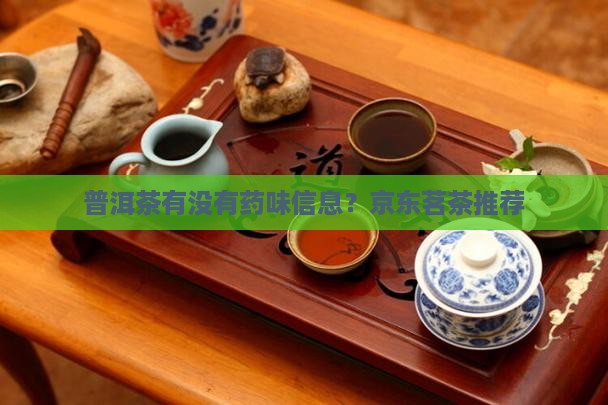 普洱茶有没有药味信息？京东茗茶推荐