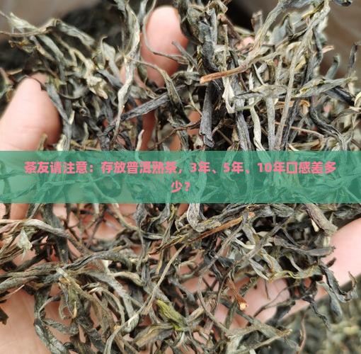 茶友请注意：存放普洱熟茶，3年、5年、10年口感差多少？
