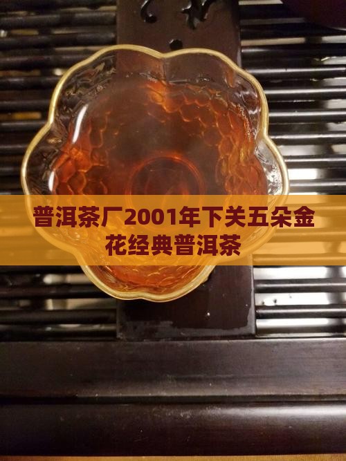 普洱茶厂2001年下关五朵金花经典普洱茶 普洱茶厂2001年下关五朵金花经典普洱茶