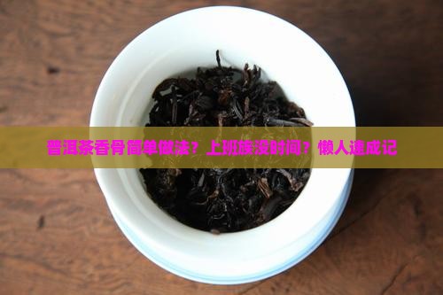 普洱茶香骨简单做法？上班族没时间？懒人速成记