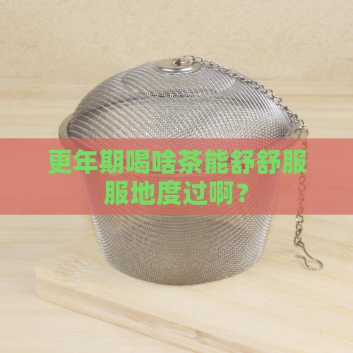 更年期间喝什么茶好