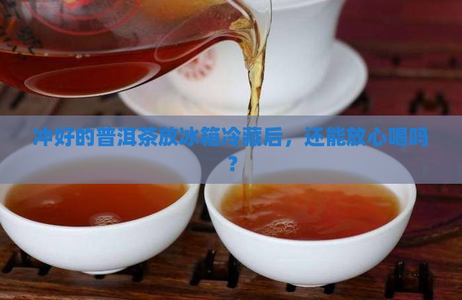 冲好的普洱茶放冰箱能喝吗
