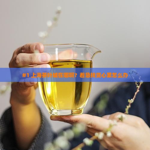 上海茶叶城在哪个位置
