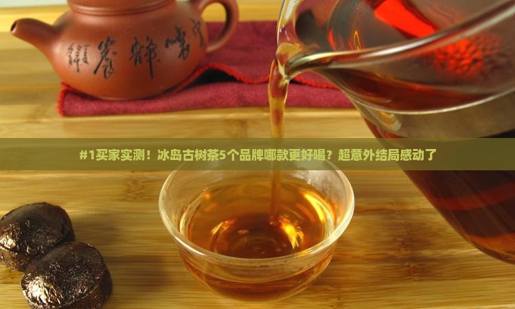 冰岛古树茶哪个品牌好喝 冰岛古树茶哪个品牌好喝