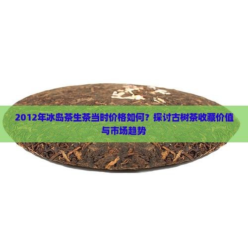 2012年冰岛茶生茶什么价格
