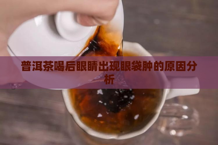 普洱茶喝后眼袋肿什么原因