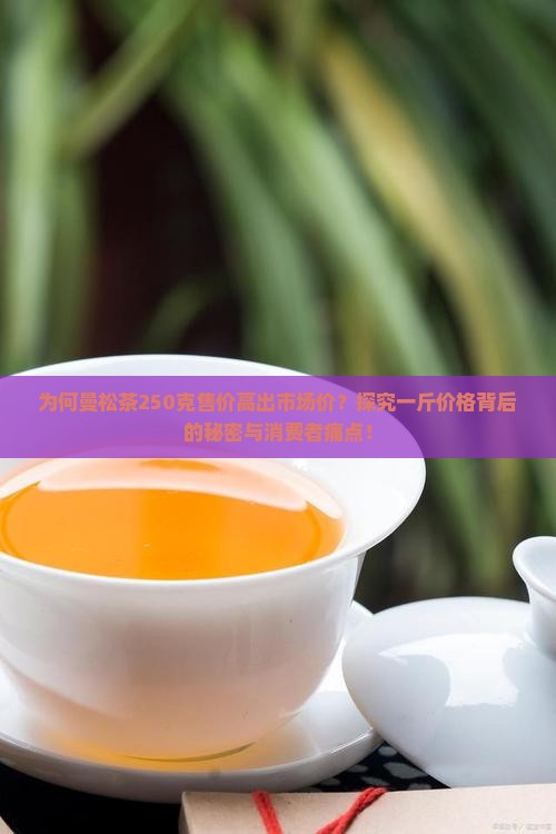 曼松茶250克多少钱一斤