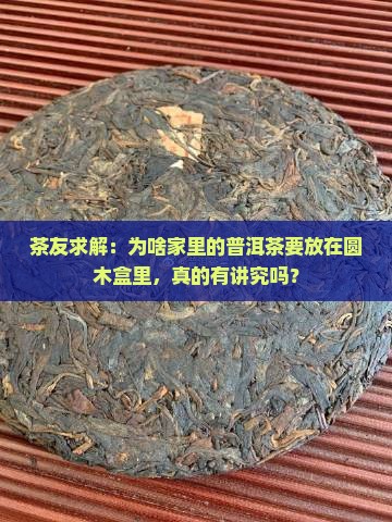 普洱茶装在圆木盒里那种